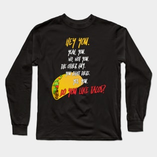 Do You Like Tacos? Long Sleeve T-Shirt